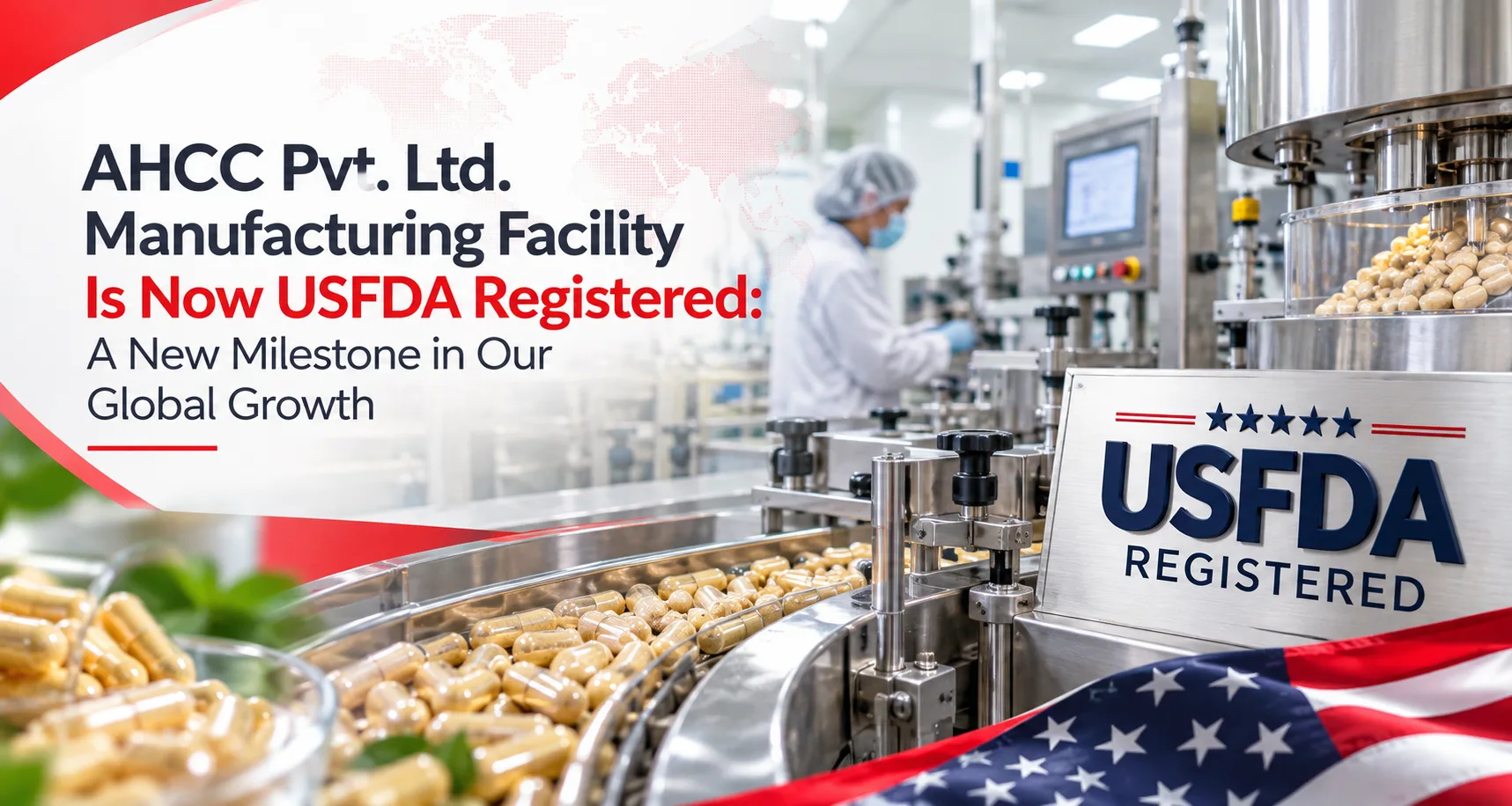 AHCC Pvt. Ltd. Manufacturing Facility Is Now USFDA Registered: A New Milestone in Our Global Growth - AHCC Pvt. Ltd.